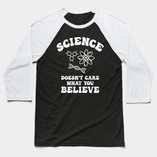 Science Doesn't Care What You Believe Baseball T-Shirt